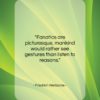 Friedrich Nietzsche quote: “Fanatics are picturesque, mankind would rather see…”- at QuotesQuotesQuotes.com