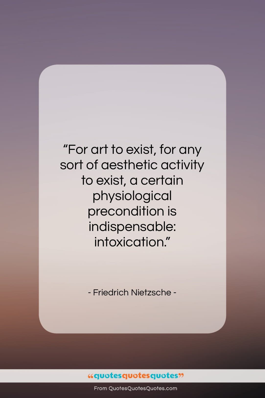 Friedrich Nietzsche quote: “For art to exist, for any sort…”- at QuotesQuotesQuotes.com