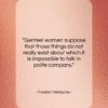 Friedrich Nietzsche quote: “Genteel women suppose that those things do…”- at QuotesQuotesQuotes.com