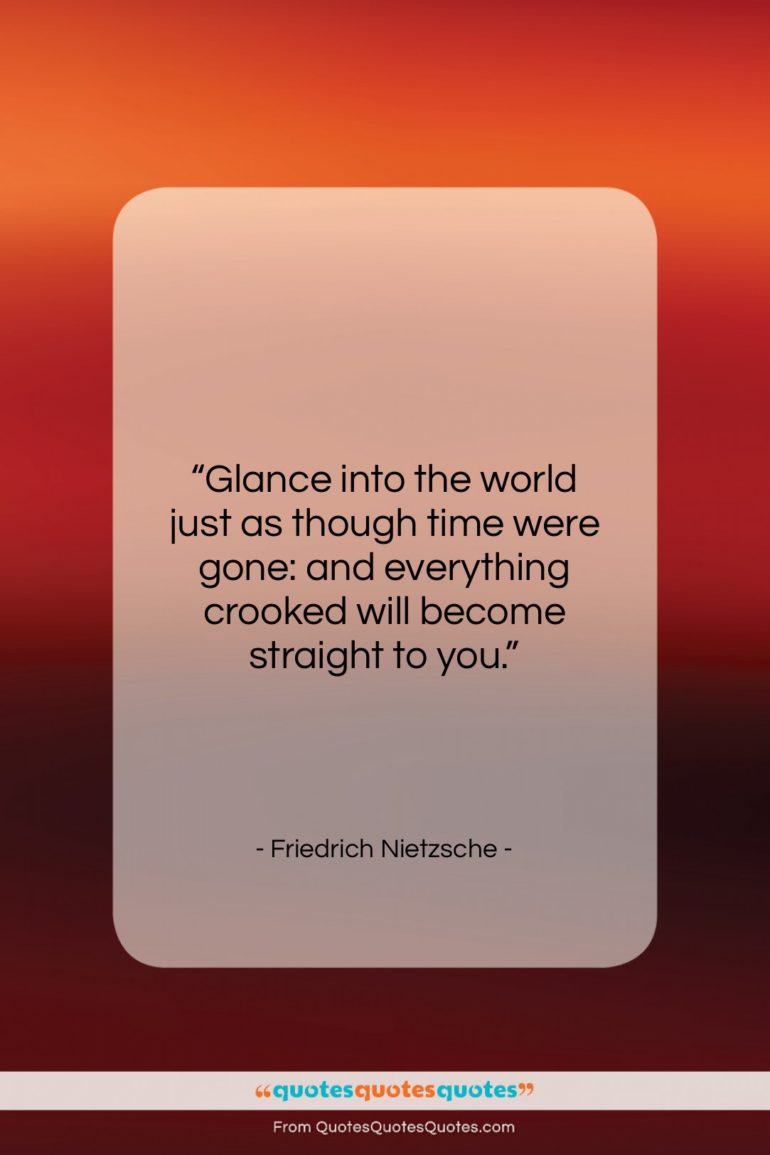 Friedrich Nietzsche quote: “Glance into the world just as though…”- at QuotesQuotesQuotes.com