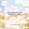 Friedrich Nietzsche quote: “I love those who do not know…”- at QuotesQuotesQuotes.com