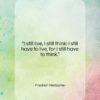 Friedrich Nietzsche quote: “I still live, I still think: I…”- at QuotesQuotesQuotes.com