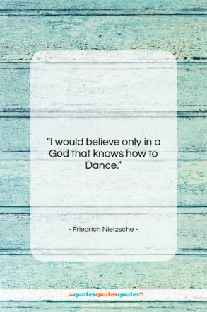 Friedrich Nietzsche quote: “I would believe only in a God…”- at QuotesQuotesQuotes.com