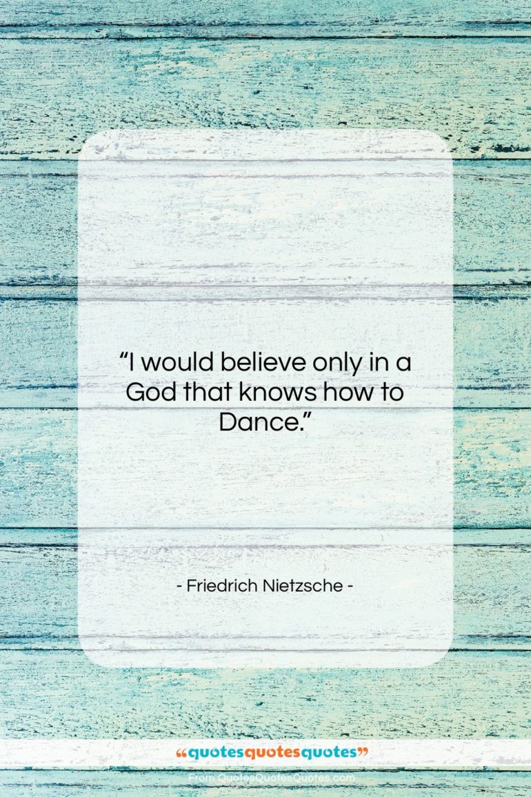 Friedrich Nietzsche quote: “I would believe only in a God…”- at QuotesQuotesQuotes.com