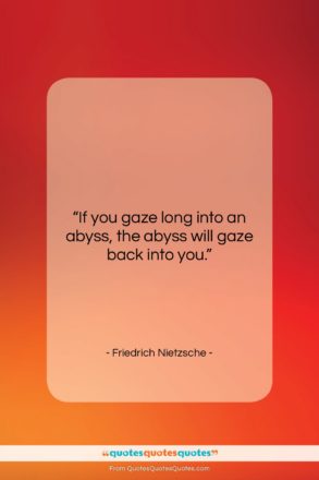 Friedrich Nietzsche quote: “If you gaze long into an abyss,…”- at QuotesQuotesQuotes.com