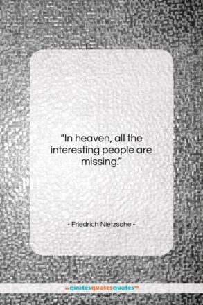 Friedrich Nietzsche quote: “In heaven, all the interesting people are…”- at QuotesQuotesQuotes.com