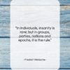 Friedrich Nietzsche quote: “In individuals, insanity is rare; but in…”- at QuotesQuotesQuotes.com