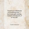 Friedrich Nietzsche quote: “Insanity in individuals is something rare —…”- at QuotesQuotesQuotes.com