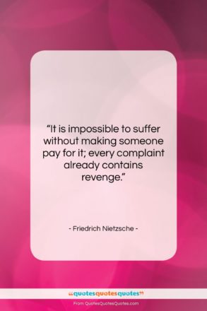 Friedrich Nietzsche quote: “It is impossible to suffer without making…”- at QuotesQuotesQuotes.com