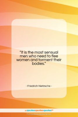 Friedrich Nietzsche quote: “It is the most sensual men who…”- at QuotesQuotesQuotes.com
