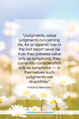 Friedrich Nietzsche quote: “Judgments, value judgments concerning life, for or…”- at QuotesQuotesQuotes.com