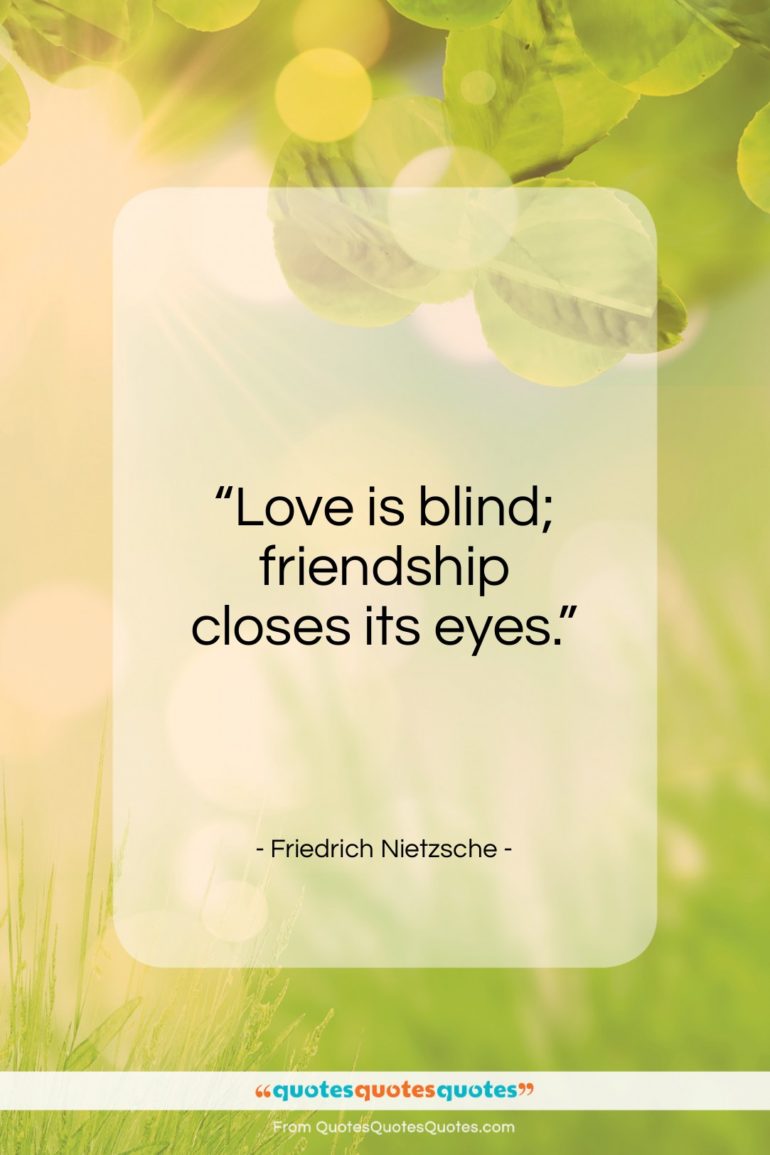 Friedrich Nietzsche quote: “Love is blind; friendship closes its eyes…”- at QuotesQuotesQuotes.com