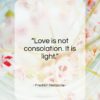 Friedrich Nietzsche quote: “Love is not consolation. It is light…”- at QuotesQuotesQuotes.com