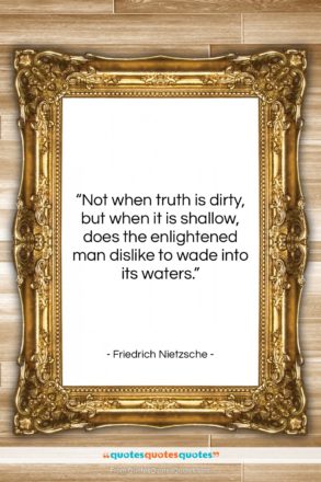 Friedrich Nietzsche quote: “Not when truth is dirty, but when…”- at QuotesQuotesQuotes.com