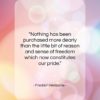 Friedrich Nietzsche quote: “Nothing has been purchased more dearly than…”- at QuotesQuotesQuotes.com