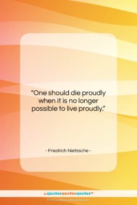 Friedrich Nietzsche quote: “One should die proudly when it is…”- at QuotesQuotesQuotes.com