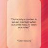 Friedrich Nietzsche quote: “Our vanity is hardest to wound precisely…”- at QuotesQuotesQuotes.com