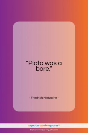 Friedrich Nietzsche quote: “Plato was a bore…”- at QuotesQuotesQuotes.com