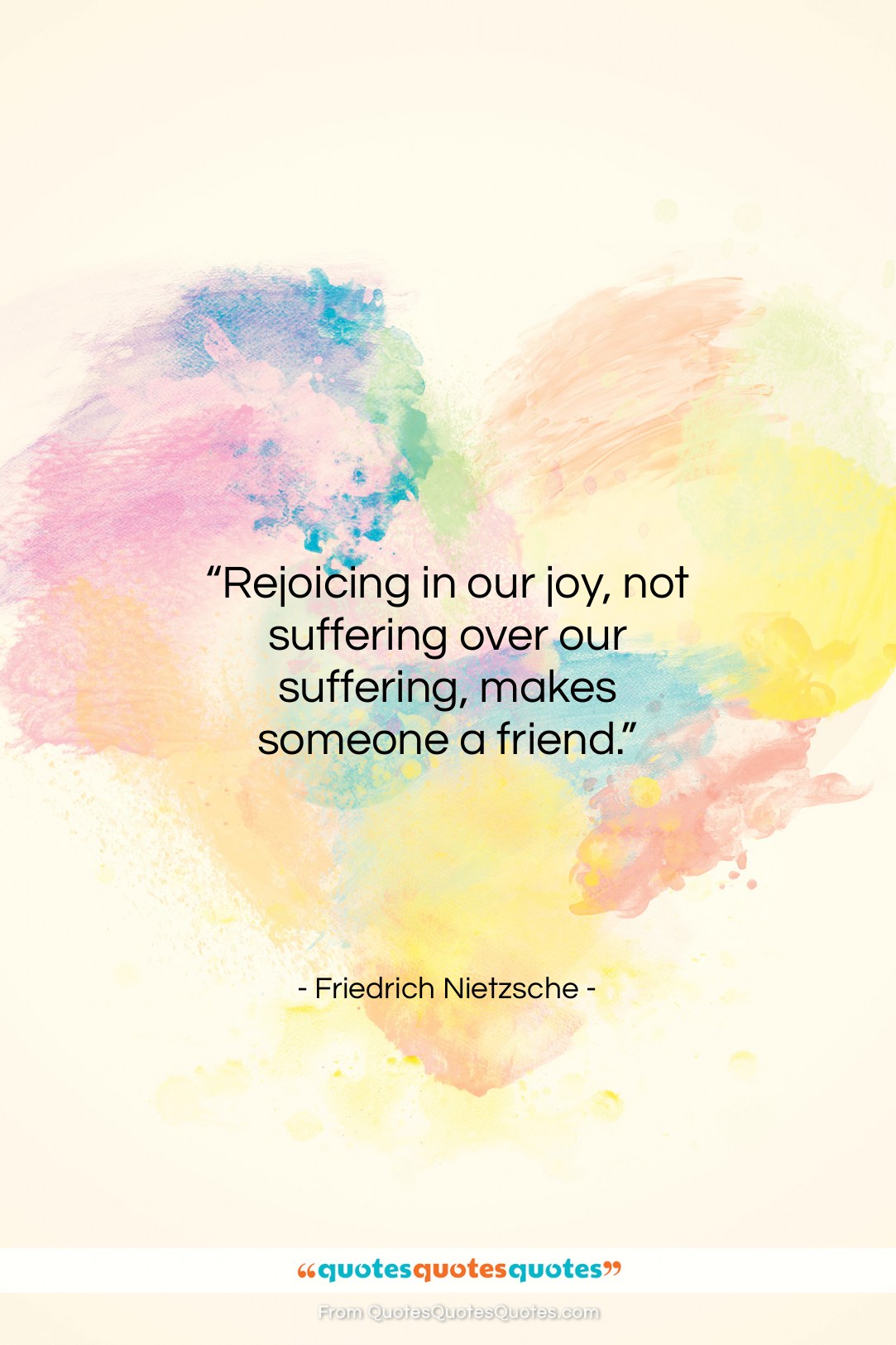 Friedrich Nietzsche quote: “Rejoicing in our joy, not suffering over…”- at QuotesQuotesQuotes.com