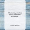 Friedrich Nietzsche quote: “Shared joys make a friend, not shared…”- at QuotesQuotesQuotes.com