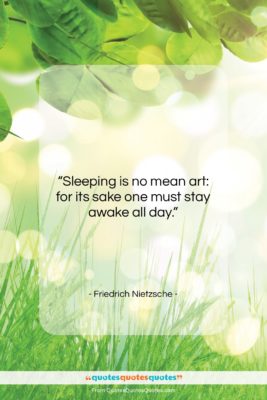 Friedrich Nietzsche quote: “Sleeping is no mean art: for its…”- at QuotesQuotesQuotes.com