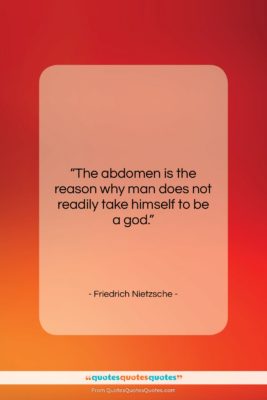 Friedrich Nietzsche quote: “The abdomen is the reason why man…”- at QuotesQuotesQuotes.com