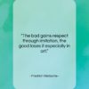 Friedrich Nietzsche quote: “The bad gains respect through imitation, the…”- at QuotesQuotesQuotes.com
