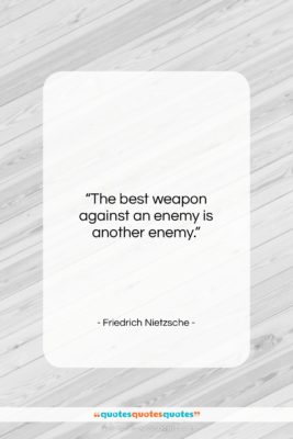 Friedrich Nietzsche quote: “The best weapon against an enemy is…”- at QuotesQuotesQuotes.com