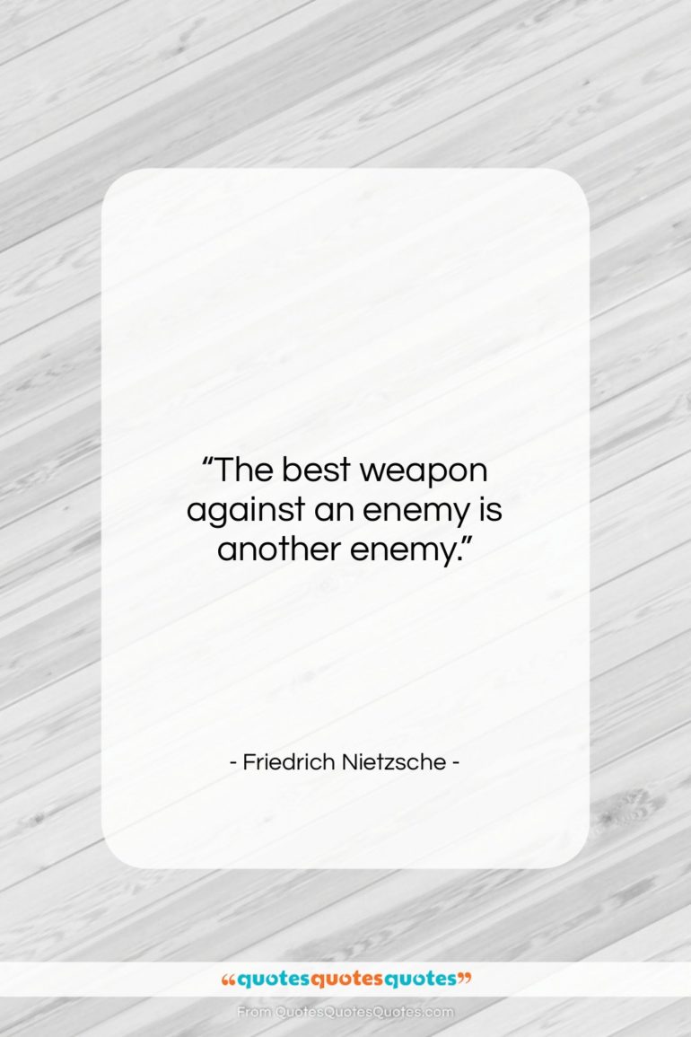 Friedrich Nietzsche quote: “The best weapon against an enemy is…”- at QuotesQuotesQuotes.com