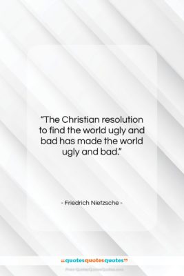 Friedrich Nietzsche quote: “The Christian resolution to find the world…”- at QuotesQuotesQuotes.com