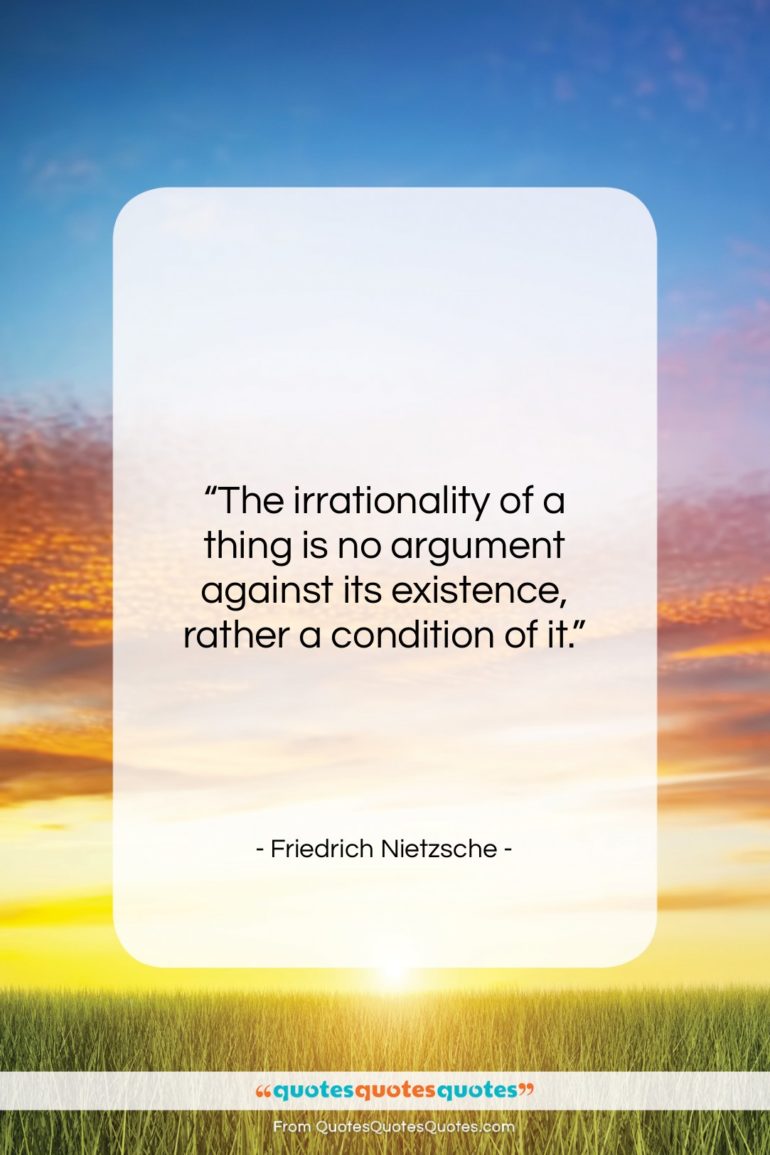 Friedrich Nietzsche quote: “The irrationality of a thing is no…”- at QuotesQuotesQuotes.com