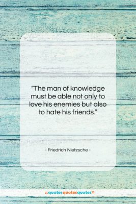 Friedrich Nietzsche quote: “The man of knowledge must be able…”- at QuotesQuotesQuotes.com
