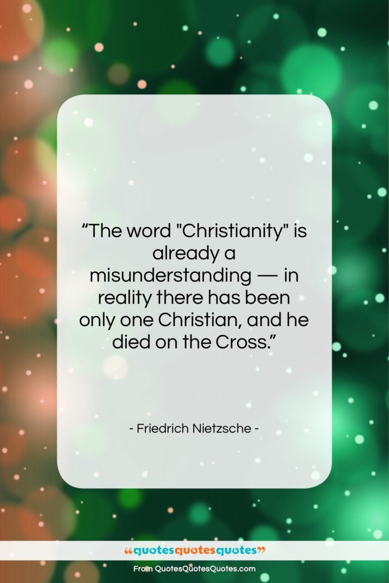 Friedrich Nietzsche quote: “The word ‘Christianity’ is already a misunderstanding…”- at QuotesQuotesQuotes.com