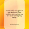 Friedrich Nietzsche quote: “There is not enough love and goodness…”- at QuotesQuotesQuotes.com