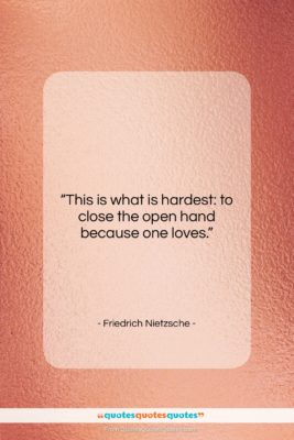 Friedrich Nietzsche quote: “This is what is hardest: to close…”- at QuotesQuotesQuotes.com
