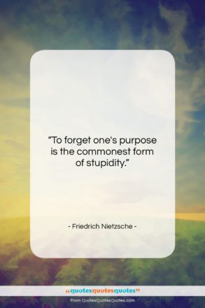 Friedrich Nietzsche quote: “To forget one’s purpose is the commonest…”- at QuotesQuotesQuotes.com