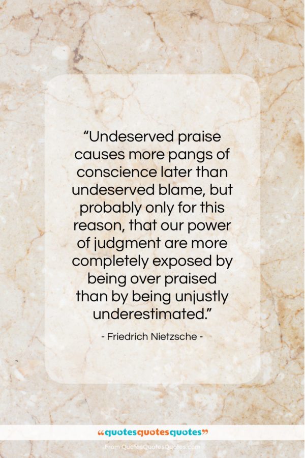 Friedrich Nietzsche quote: “Undeserved praise causes more pangs of conscience…”- at QuotesQuotesQuotes.com