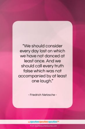 Friedrich Nietzsche quote: “We should consider every day lost on…”- at QuotesQuotesQuotes.com
