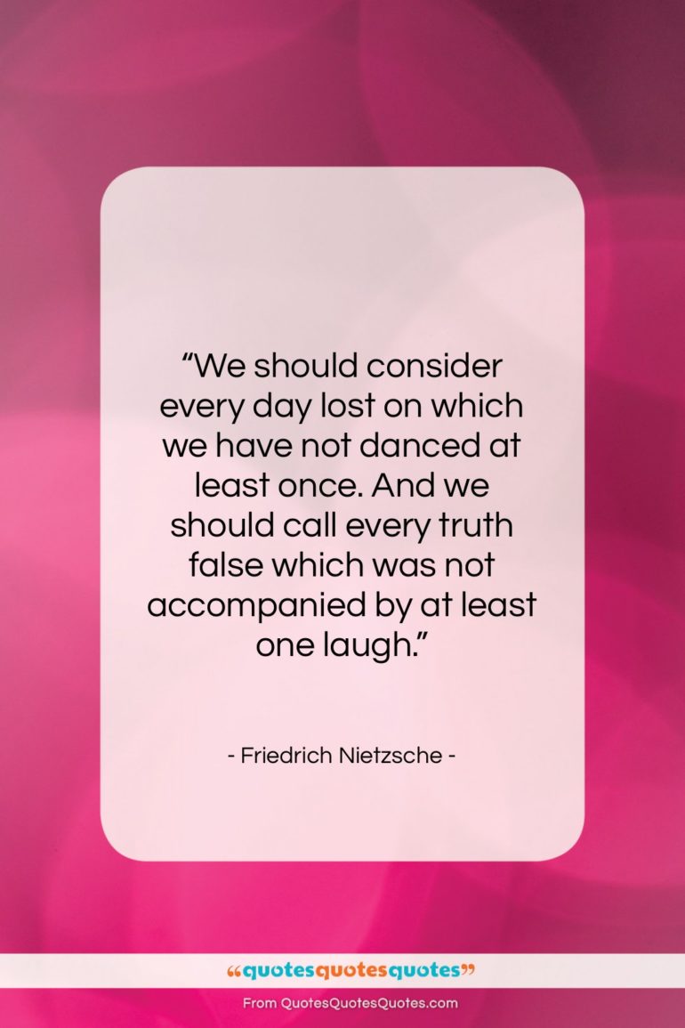 Friedrich Nietzsche quote: “We should consider every day lost on…”- at QuotesQuotesQuotes.com