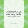 Friedrich Nietzsche quote: “What is good? All that heightens the…”- at QuotesQuotesQuotes.com