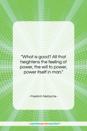 Friedrich Nietzsche quote: “What is good? All that heightens the…”- at QuotesQuotesQuotes.com