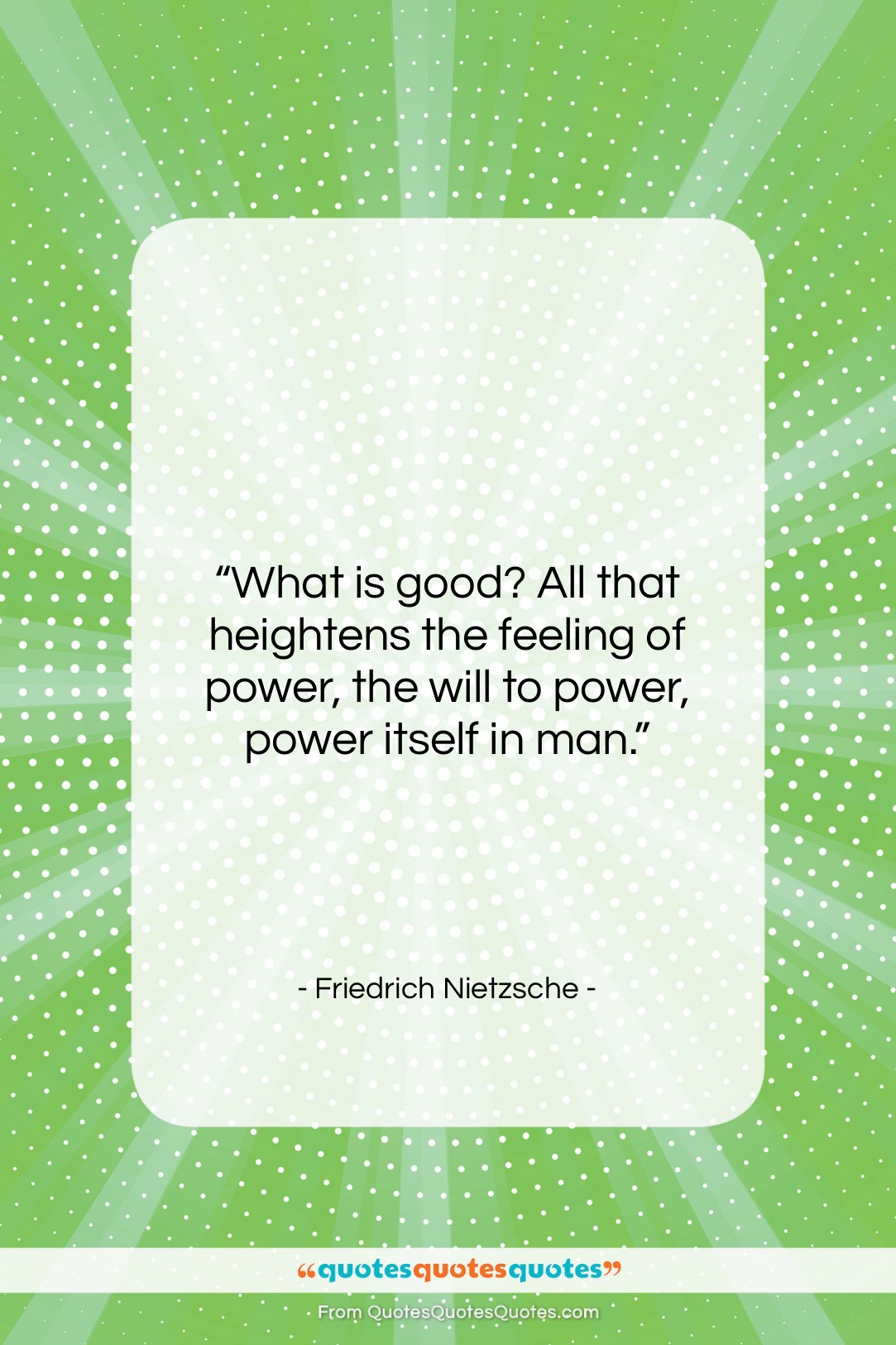 Friedrich Nietzsche quote: “What is good? All that heightens the…”- at QuotesQuotesQuotes.com