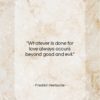 Friedrich Nietzsche quote: “Whatever is done for love always occurs…”- at QuotesQuotesQuotes.com