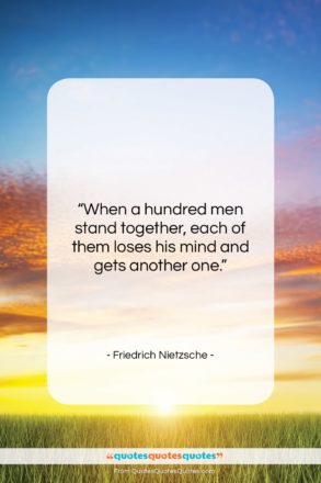 Friedrich Nietzsche quote: “When a hundred men stand together, each…”- at QuotesQuotesQuotes.com
