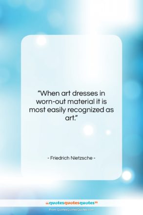Friedrich Nietzsche quote: “When art dresses in worn-out material it…”- at QuotesQuotesQuotes.com