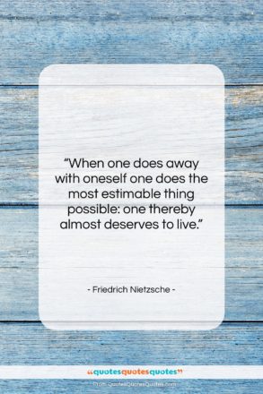 Friedrich Nietzsche quote: “When one does away with oneself one…”- at QuotesQuotesQuotes.com