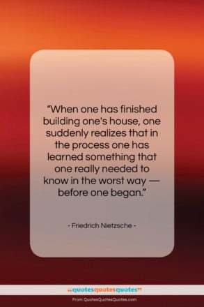 Friedrich Nietzsche quote: “When one has finished building one’s house,…”- at QuotesQuotesQuotes.com