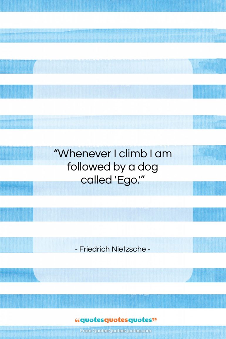 Friedrich Nietzsche quote: “Whenever I climb I am followed by…”- at QuotesQuotesQuotes.com