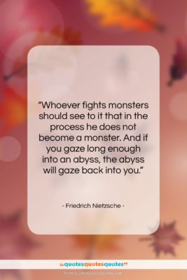Friedrich Nietzsche quote: “Whoever fights monsters should see to it…”- at QuotesQuotesQuotes.com