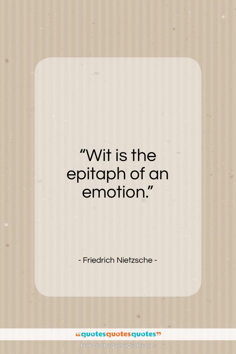 Friedrich Nietzsche quote: “Wit is the epitaph of an emotion…”- at QuotesQuotesQuotes.com